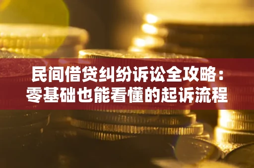 武汉民间借贷纠纷诉讼全攻略：零基础也能看懂的起诉流程与证据整理指南