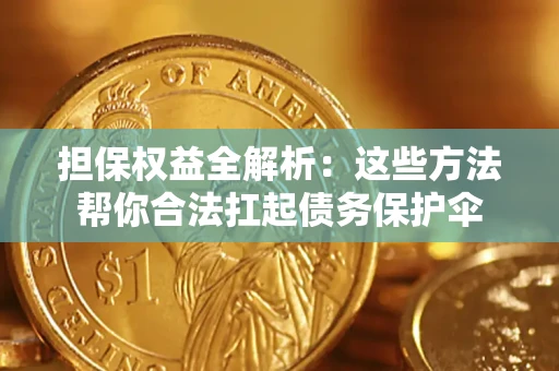 武汉担保权益全解析：这些方法帮你合法扛起债务保护伞
