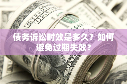 武汉债务诉讼时效是多久？如何避免过期失效？