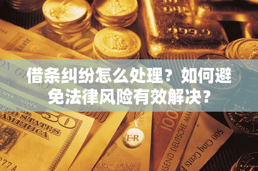 武汉借条纠纷怎么处理？如何避免法律风险有效解决？