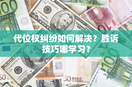武汉代位权纠纷如何解决？胜诉技巧哪学习？