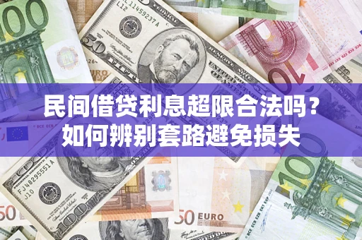 武汉民间借贷利息超限合法吗？如何辨别套路避免损失