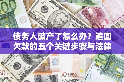 武汉债务人破产了怎么办？追回欠款的五个关键步骤与法律策略