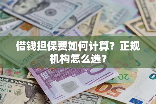 武汉借钱担保费如何计算？正规机构怎么选？