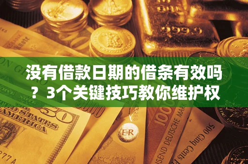 武汉没有借款日期的借条有效吗？3个关键技巧教你维护权益