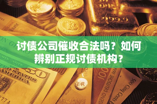 武汉讨债公司催收合法吗？如何辨别正规讨债机构？