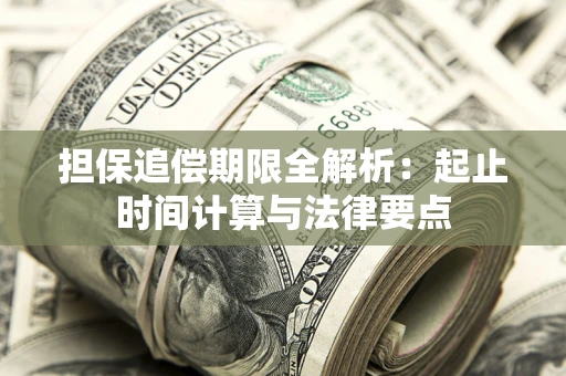 武汉担保追偿期限全解析：起止时间计算与法律要点