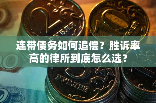 武汉连带债务如何追偿？胜诉率高的律所到底怎么选？