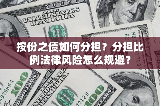 武汉按份之债如何分担？分担比例法律风险怎么规避？