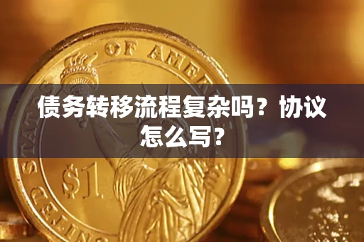 武汉债务转移流程复杂吗？协议怎么写？