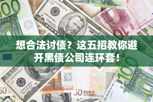 武汉想合法讨债？这五招教你避开黑债公司连环套！