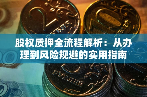 武汉股权质押全流程解析：从办理到风险规避的实用指南