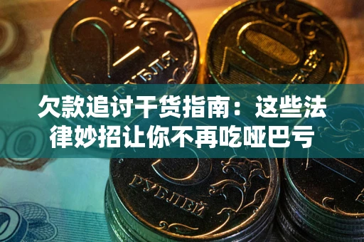武汉欠款追讨干货指南：这些法律妙招让你不再吃哑巴亏