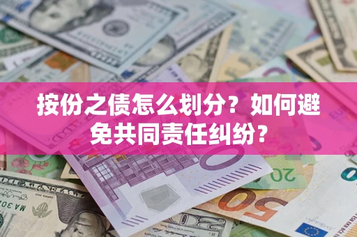 武汉按份之债怎么划分？如何避免共同责任纠纷？