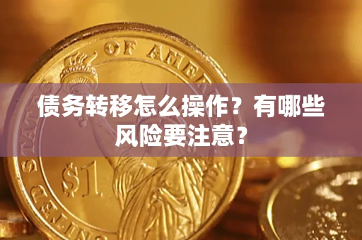 武汉债务转移怎么操作？有哪些风险要注意？