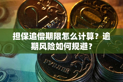 武汉担保追偿期限怎么计算？逾期风险如何规避？