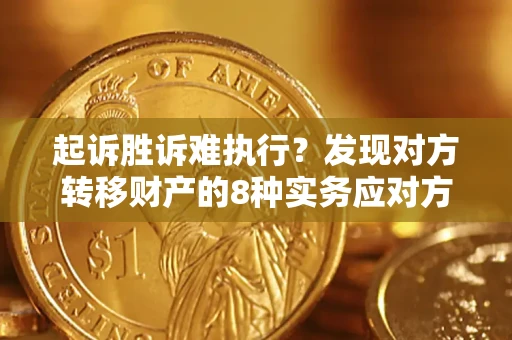 武汉起诉胜诉难执行？发现对方转移财产的8种实务应对方案