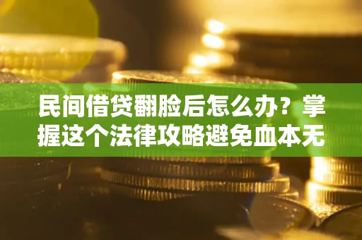 武汉民间借贷翻脸后怎么办？掌握这个法律攻略避免血本无归
