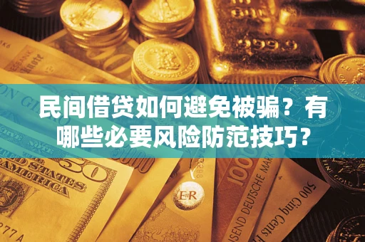 武汉民间借贷如何避免被骗？有哪些必要风险防范技巧？