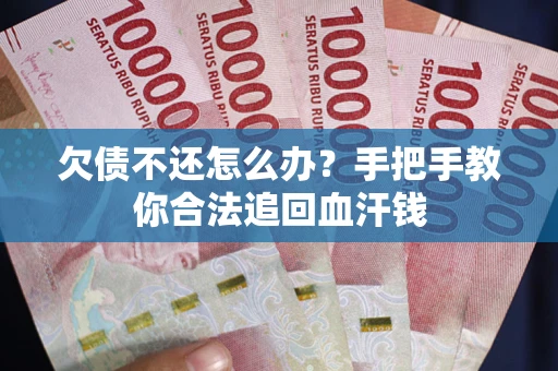 武汉欠债不还怎么办？手把手教你合法追回血汗钱