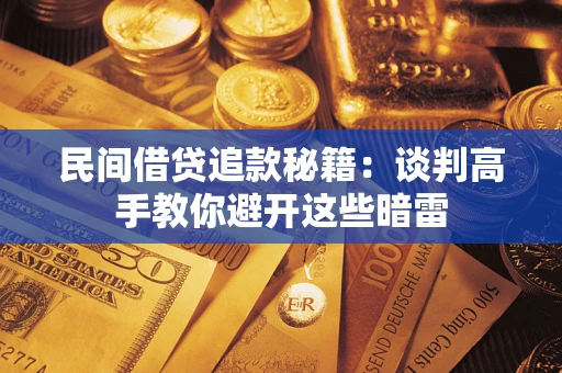 武汉民间借贷追款秘籍：谈判高手教你避开这些暗雷