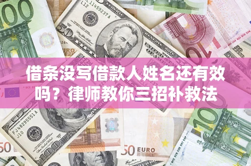 武汉借条没写借款人姓名还有效吗？律师教你三招补救法