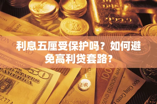 武汉利息五厘受保护吗？如何避免高利贷套路？