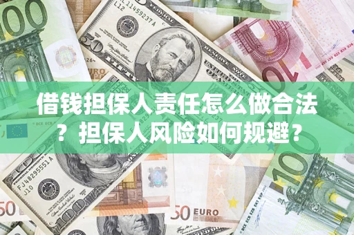 武汉借钱担保人责任怎么做合法？担保人风险如何规避？