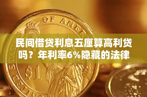 武汉民间借贷利息五厘算高利贷吗？年利率6%隐藏的法律风险全解析