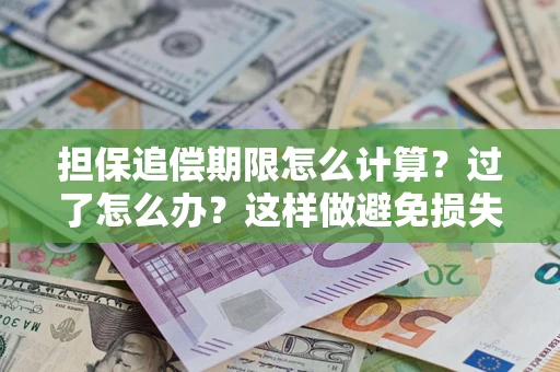 武汉担保追偿期限怎么计算？过了怎么办？这样做避免损失！