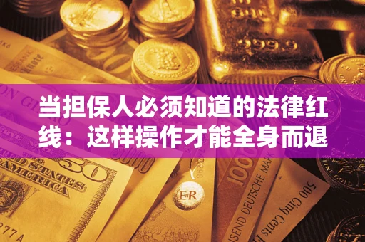 武汉当担保人必须知道的法律红线：这样操作才能全身而退